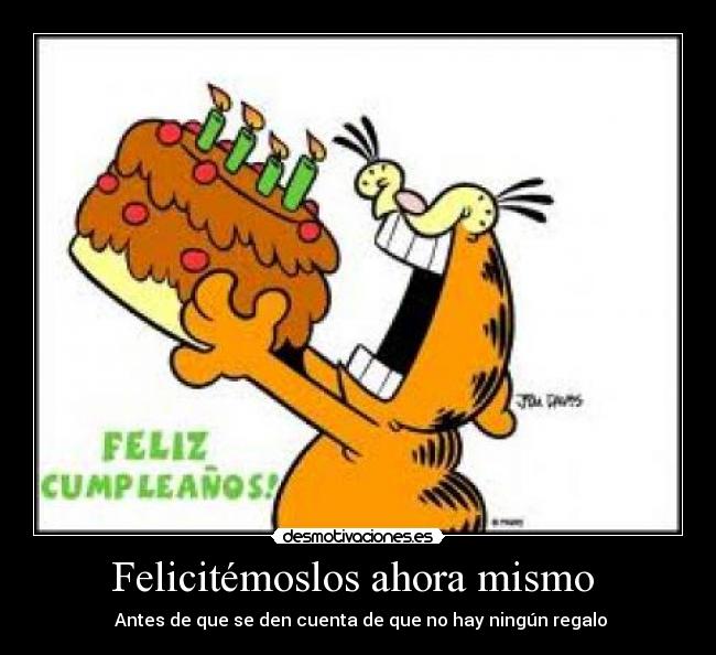 Felicitémoslos ahora mismo - Antes de que se den cuenta de que no hay ningún regalo