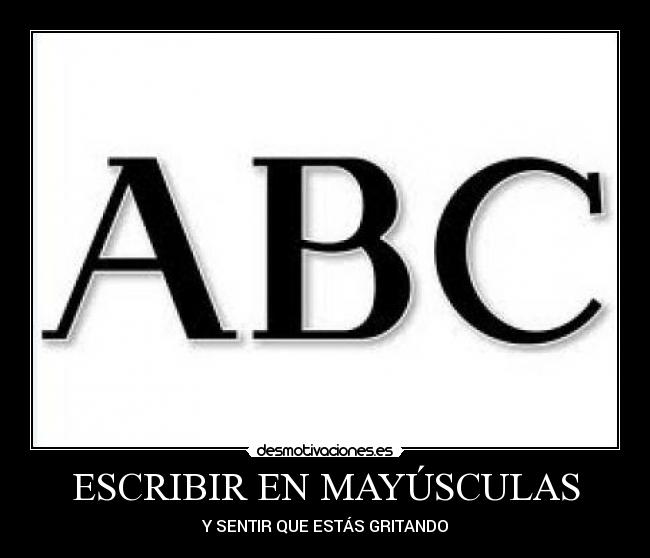ESCRIBIR EN MAYÚSCULAS - Y SENTIR QUE ESTÁS GRITANDO