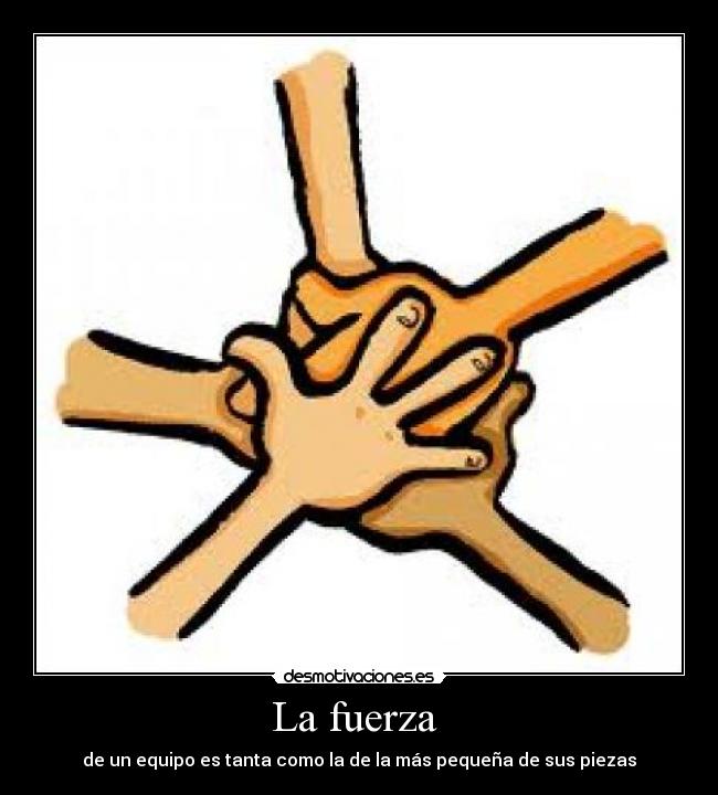 La fuerza - de un equipo es tanta como la de la más pequeña de sus piezas