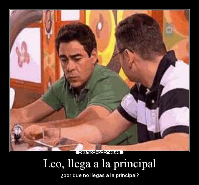 Leo, llega a la principal - ¿por que no llegas a la principal?