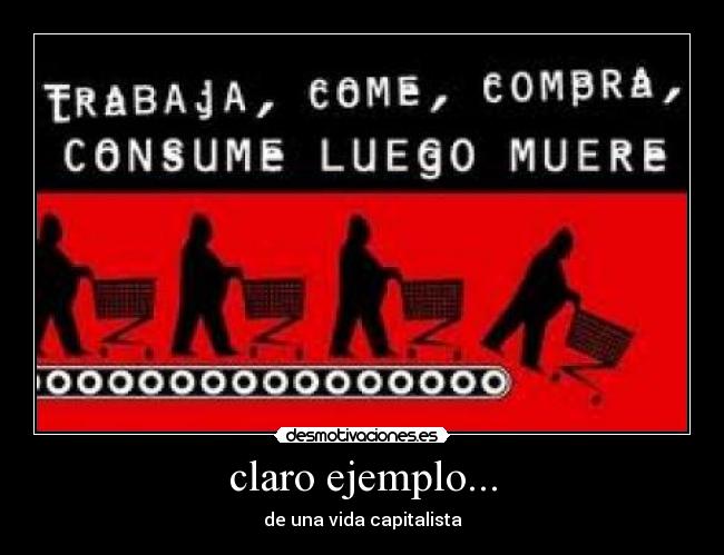 claro ejemplo... - de una vida capitalista