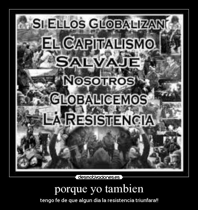 porque yo tambien - tengo fe de que algun dia la resistencia triunfara!!