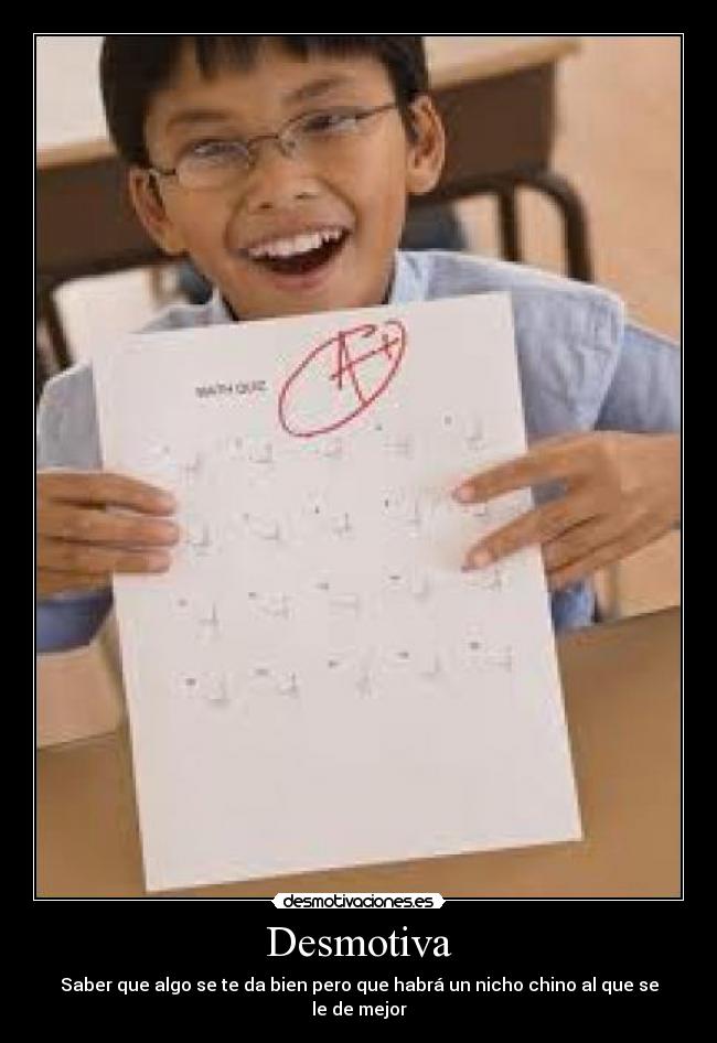 Desmotiva - Saber que algo se te da bien pero que habrá un nicho chino al que se le de mejor