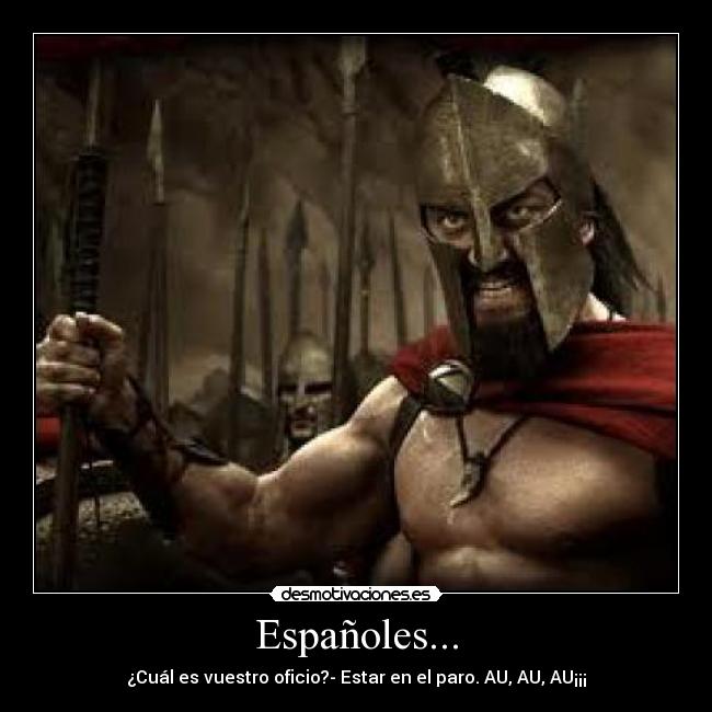 Españoles... - ¿Cuál es vuestro oficio?- Estar en el paro. AU, AU, AU¡¡¡