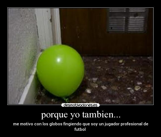 porque yo tambien... - me motivo con los globos fingiendo que soy un jugador profesional de futbol