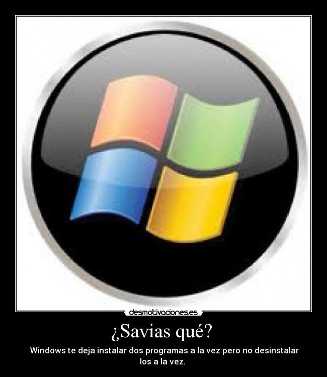¿Savias qué? - Windows te deja instalar dos programas a la vez pero no desinstalar los a la vez.