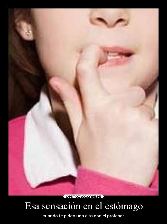 Esa sensación en el estómago - cuando te piden una cita con el profesor.