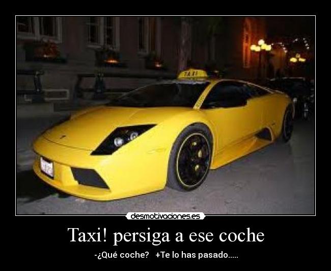 Taxi! persiga a ese coche -