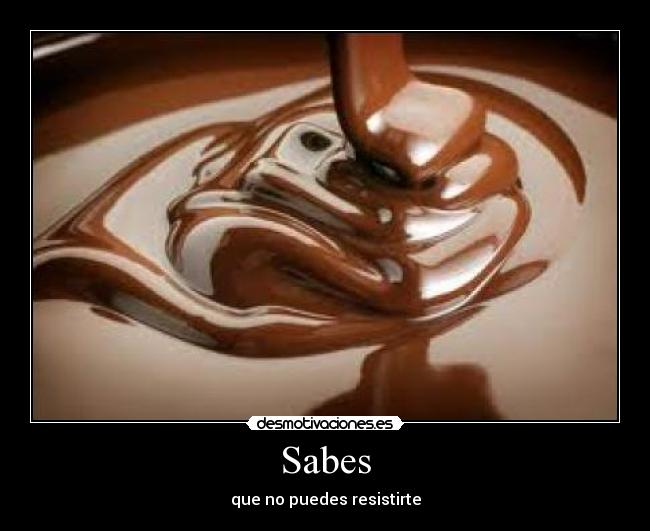 Sabes - que no puedes resistirte
