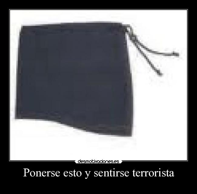 Ponerse esto y sentirse terrorista - 