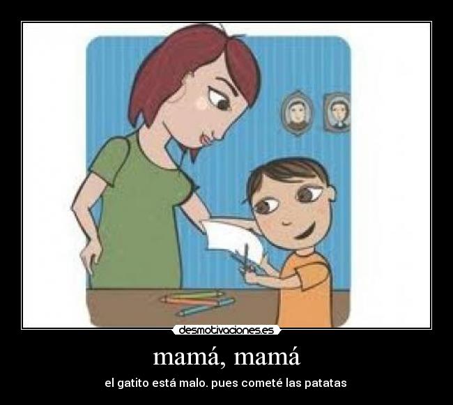 mamá, mamá - el gatito está malo. pues cometé las patatas 