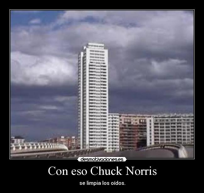 Con eso Chuck Norris - se limpia los oídos.