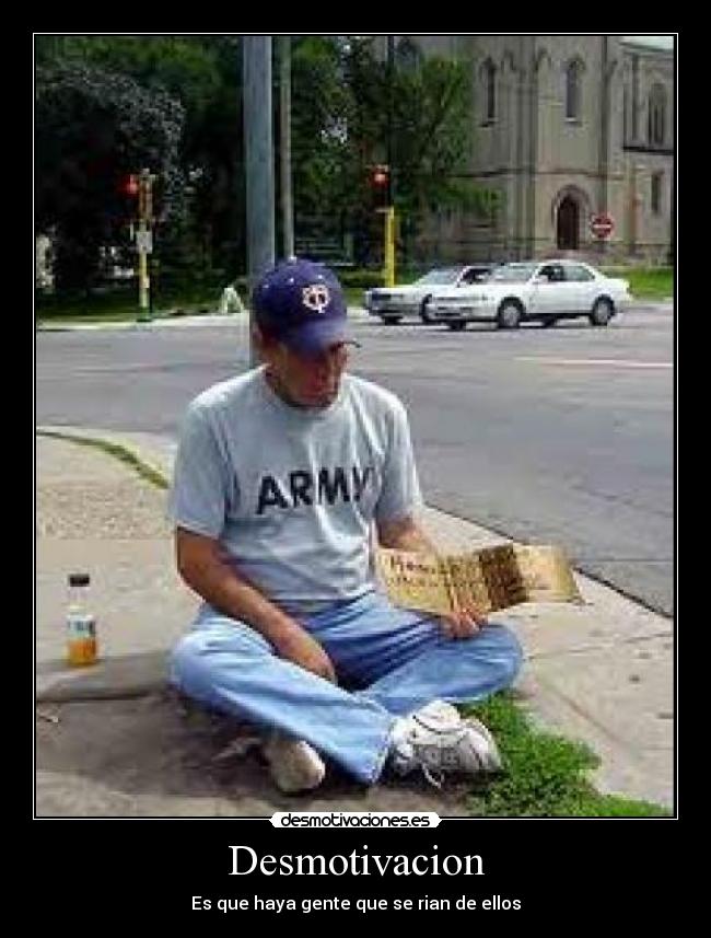Desmotivacion - Es que haya gente que se rian de ellos