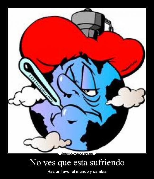 No ves que esta sufriendo - Haz un favor al mundo y cambia
