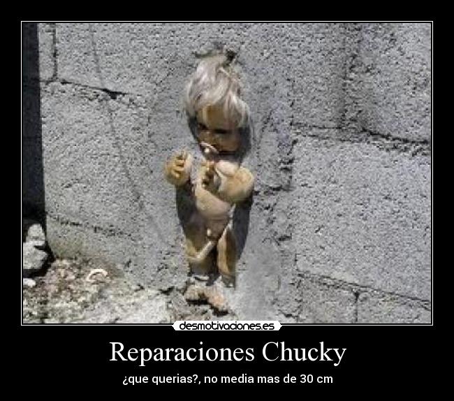 Reparaciones Chucky - ¿que querias?, no media mas de 30 cm