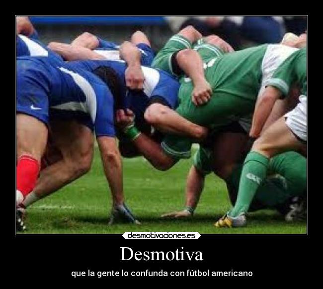 Desmotiva - que la gente lo confunda con fútbol americano