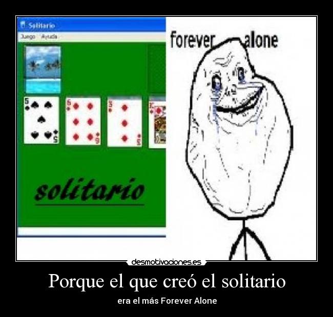 Porque el que creó el solitario - era el más Forever Alone