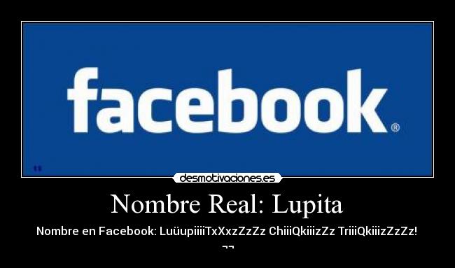 Nombre Real: Lupita - Nombre en Facebook: LuüupiiiiTxXxzZzZz ChiiiQkiiizZz TriiiQkiiizZzZz! 
¬¬