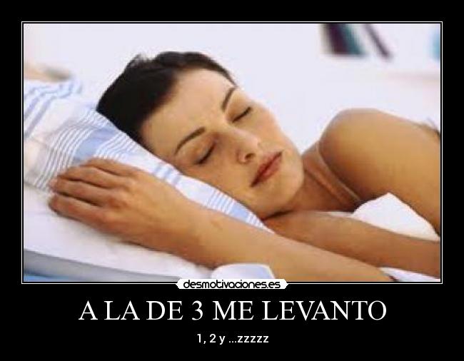A LA DE 3 ME LEVANTO - 1, 2 y ...zzzzz