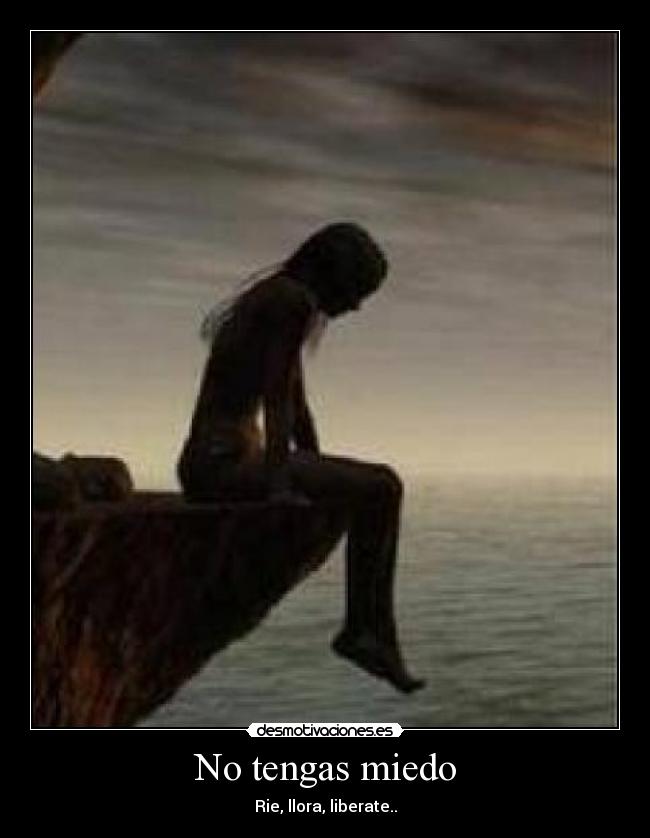 No tengas miedo - Rie, llora, liberate..