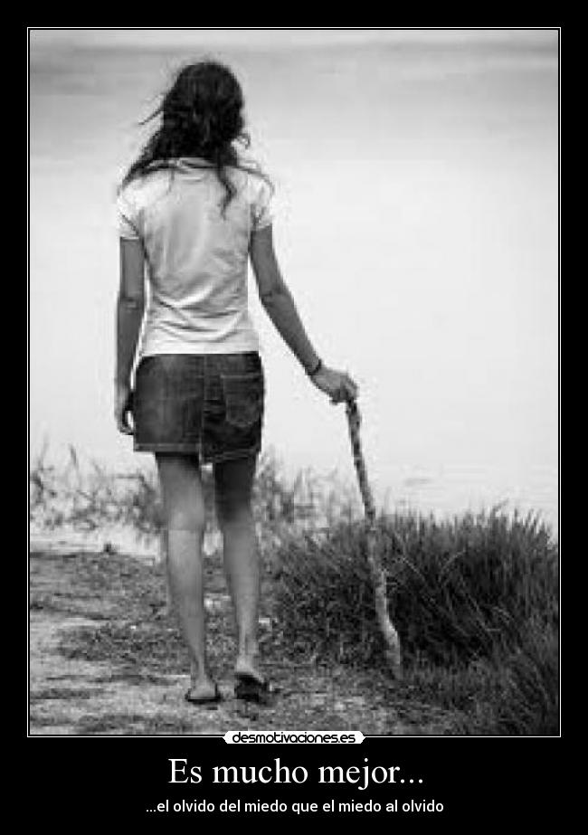 Es mucho mejor... - ...el olvido del miedo que el miedo al olvido