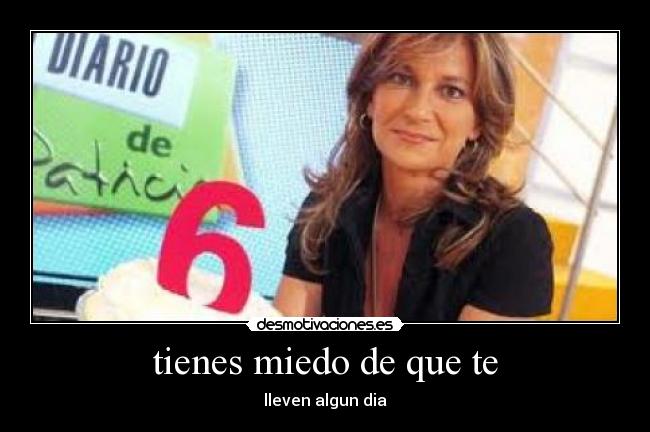tienes miedo de que te - 