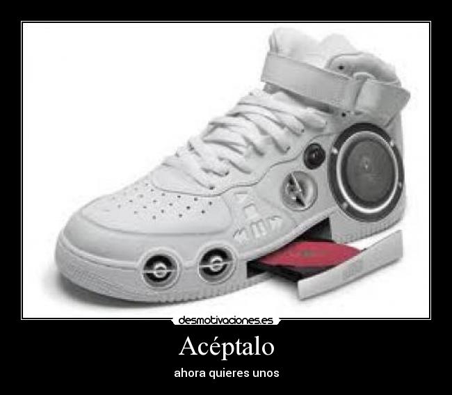 Acéptalo - ahora quieres unos