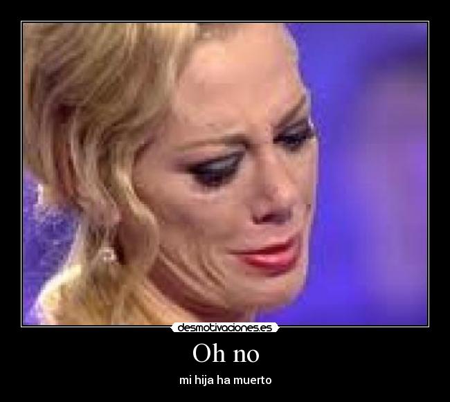 Oh no - mi hija ha muerto