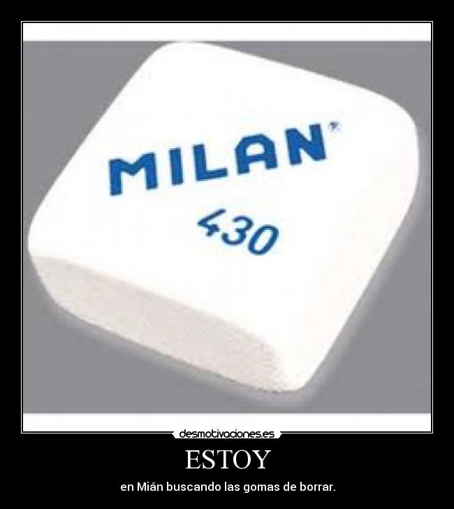 ESTOY - en Mián buscando las gomas de borrar.