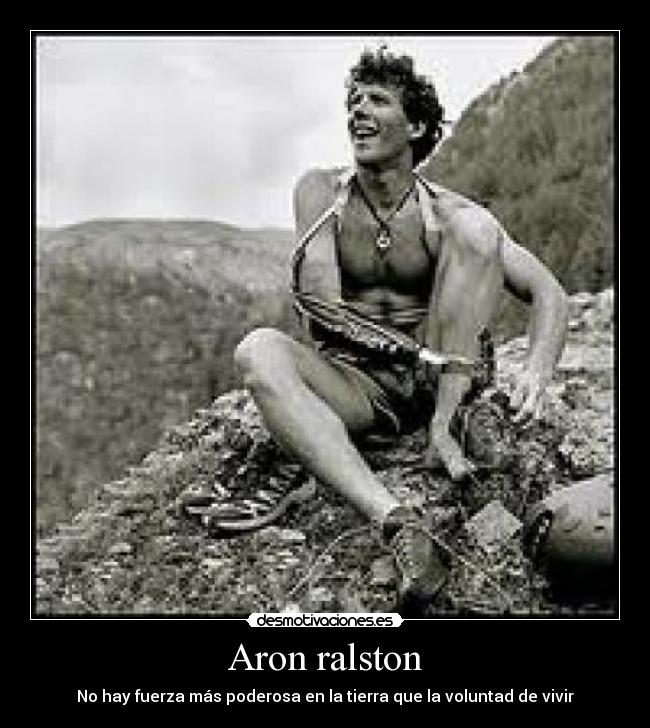 Aron ralston - No hay fuerza más poderosa en la tierra que la voluntad de vivir