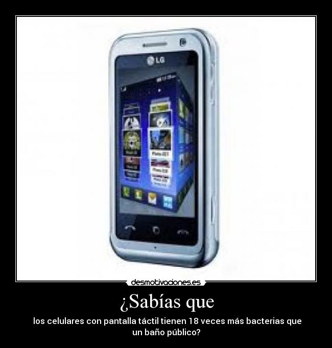 ¿Sabías que - los celulares con pantalla táctil tienen 18 veces más bacterias que un baño público?