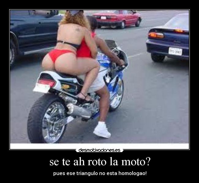 se te ah roto la moto? - pues ese triangulo no esta homologao!