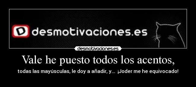 Vale he puesto todos los acentos, - todas las mayúsculas, le doy a añadir, y... ¡Joder me he equivocado!