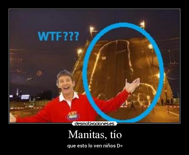 Manitas, tío - que esto lo ven niños D=