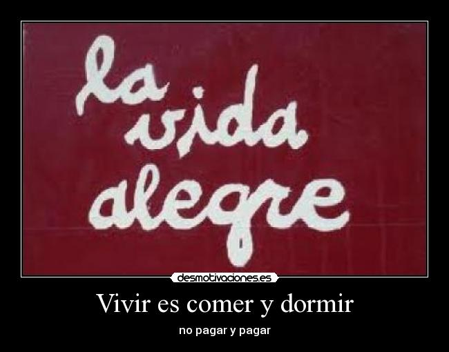 Vivir es comer y dormir - 