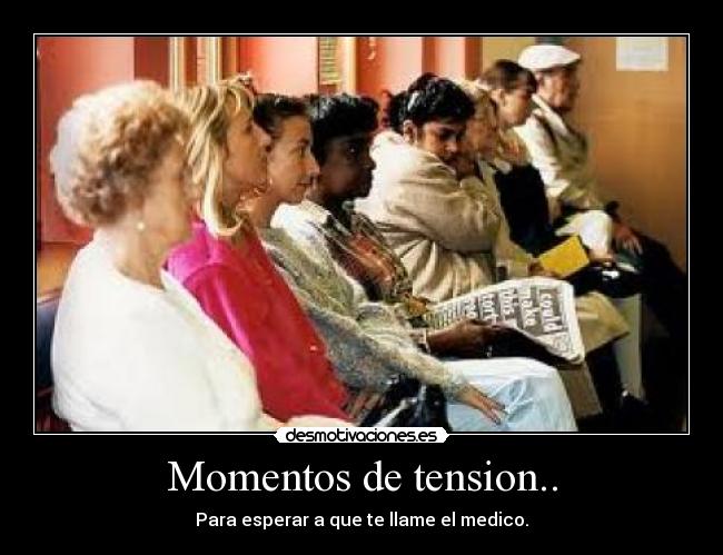 Momentos de tension.. - Para esperar a que te llame el medico.