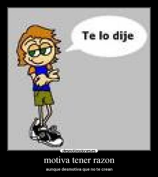 motiva tener razon - aunque desmotiva que no te crean