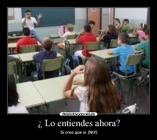 ¿ Lo entiendes ahora? - Si creo que sí. (NO!)