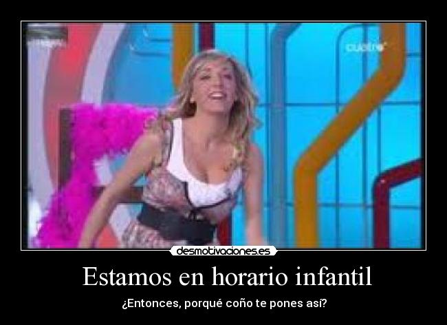  Estamos en horario infantil - ¿Entonces, porqué coño te pones así?