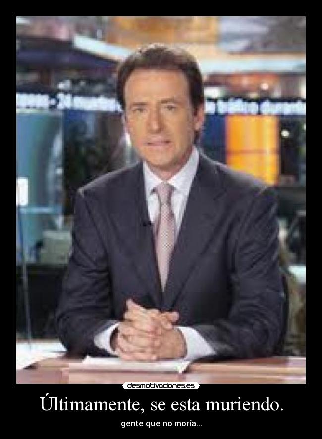 Últimamente, se esta muriendo. - 