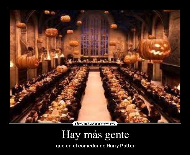 Hay más gente - que en el comedor de Harry Potter