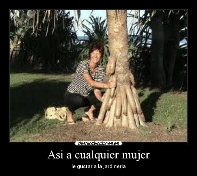 Asi a cualquier mujer - le gustaria la jardineria