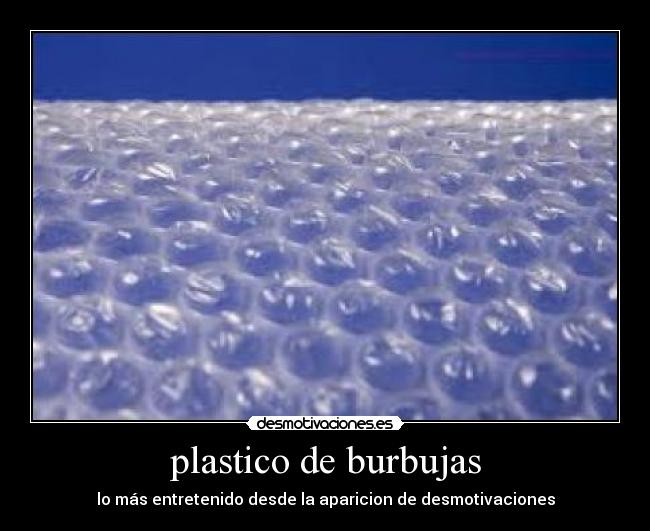 plastico de burbujas - lo más entretenido desde la aparicion de desmotivaciones