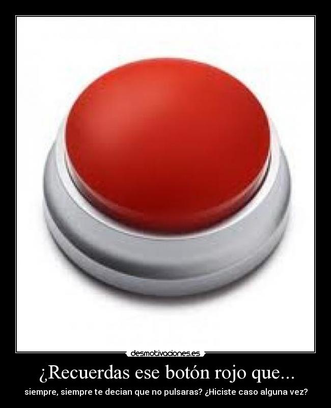 ¿Recuerdas ese botón rojo que... - siempre, siempre te decian que no pulsaras? ¿Hiciste caso alguna vez?