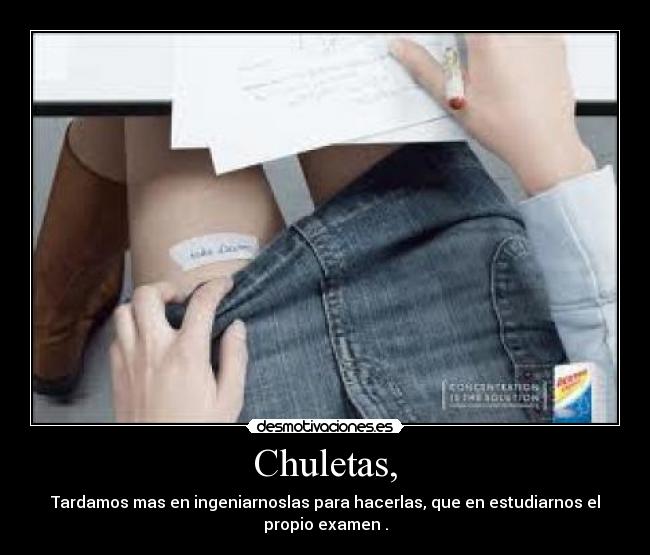 Chuletas, - Tardamos mas en ingeniarnoslas para hacerlas, que en estudiarnos el
propio examen .