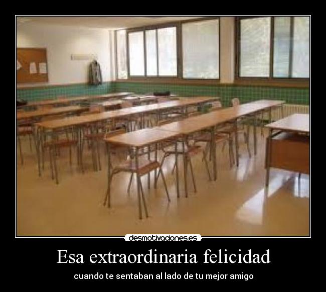 Esa extraordinaria felicidad - cuando te sentaban al lado de tu mejor amigo