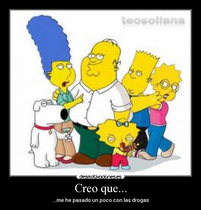 Creo que... - ...me he pasado un poco con las drogas