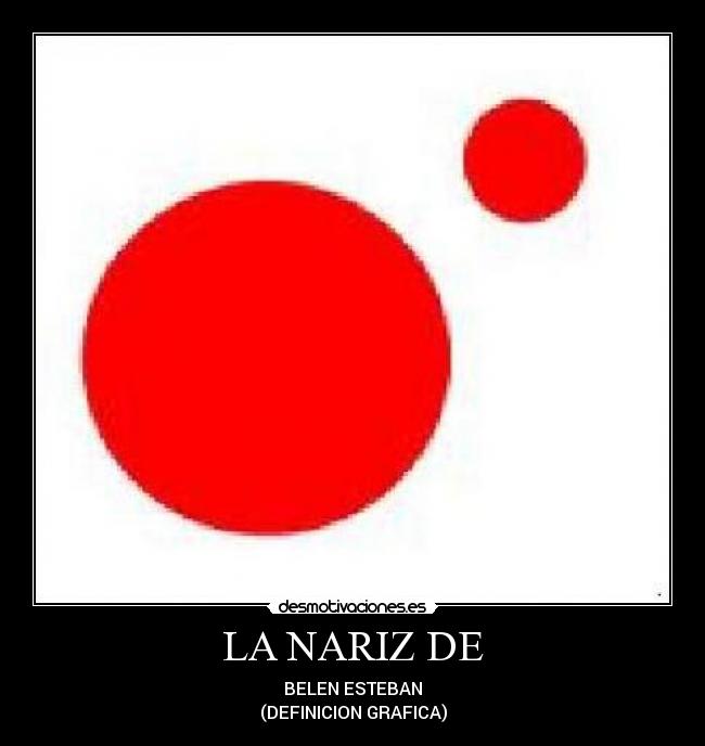 LA NARIZ DE - BELEN ESTEBAN
(DEFINICION GRAFICA)