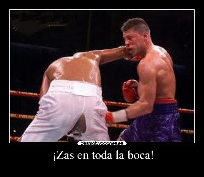 ¡Zas en toda la boca! -