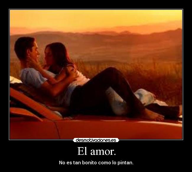 El amor. - No es tan bonito como lo pintan.